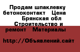 Продам шпаклевку, бетоноконтакт › Цена ­ 250 - Брянская обл. Строительство и ремонт » Материалы   
